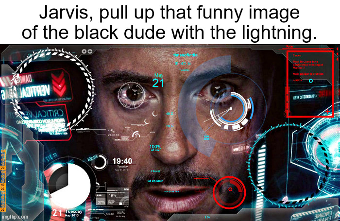 Jarvis | Jarvis, pull up that funny image of the black dude with the lightning. | image tagged in jarvis | made w/ Imgflip meme maker