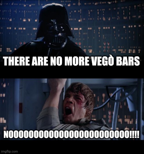 Star Wars No Meme | THERE ARE NO MORE VEGÒ BARS; NOOOOOOOOOOOOOOOOOOOOOOOO!!!! | image tagged in memes,star wars no | made w/ Imgflip meme maker