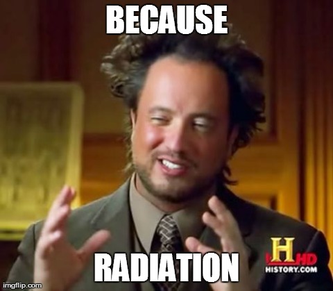 Ancient Aliens Meme | BECAUSE RADIATION | image tagged in memes,ancient aliens | made w/ Imgflip meme maker