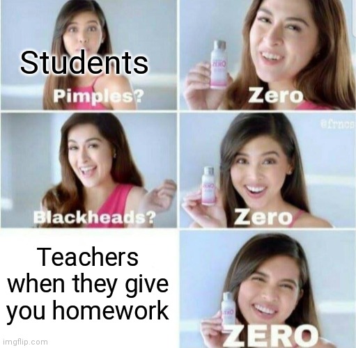 School memes | Students; Teachers when they give you homework | image tagged in pimples zero,memes | made w/ Imgflip meme maker