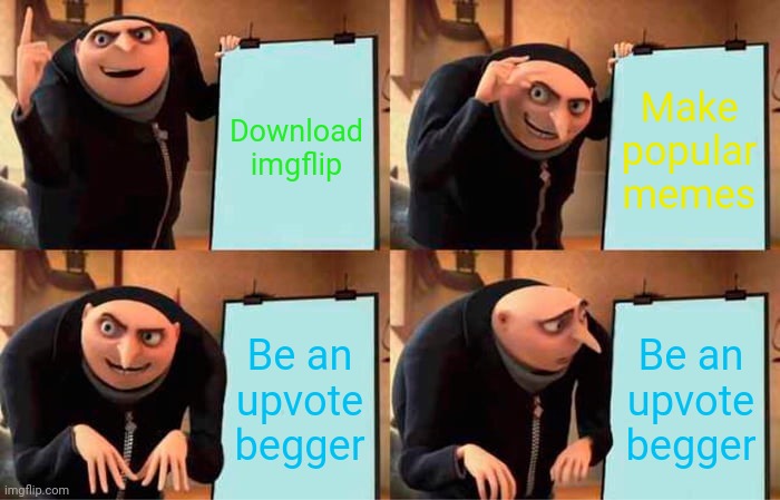 Gru's Plan Meme | Download imgflip; Make popular memes; Be an upvote begger; Be an upvote begger | image tagged in memes,gru's plan | made w/ Imgflip meme maker