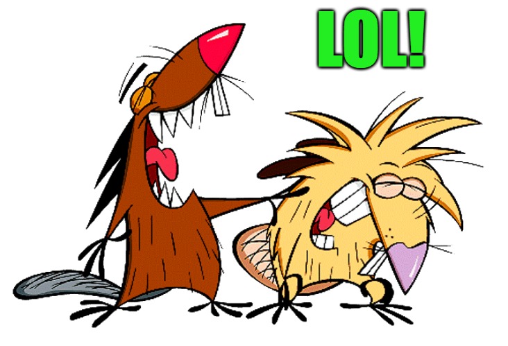 angry beavers | LOL! | image tagged in angry beavers | made w/ Imgflip meme maker