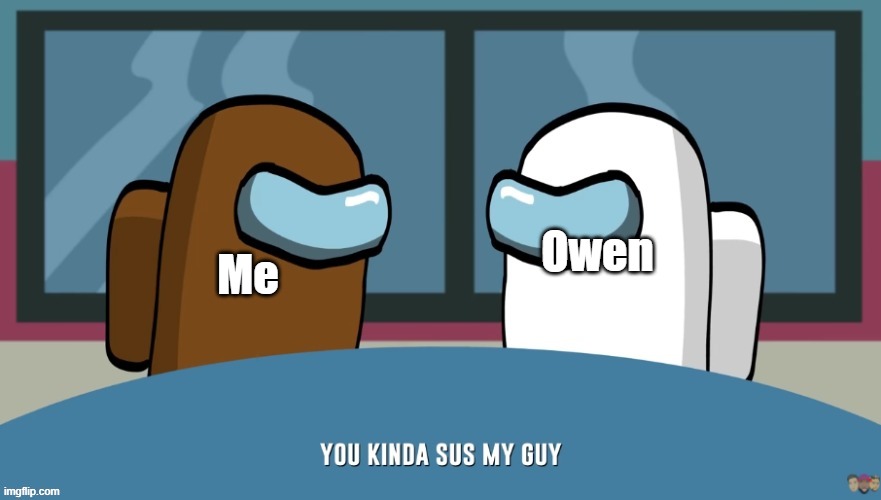 You kinda sus my guy | Owen Me | image tagged in you kinda sus my guy | made w/ Imgflip meme maker