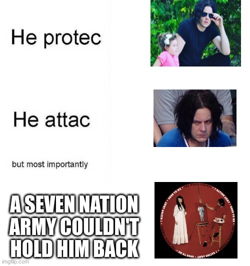 He protec he attac but most importantly | A SEVEN NATION ARMY COULDN'T HOLD HIM BACK | image tagged in he protec he attac but most importantly | made w/ Imgflip meme maker