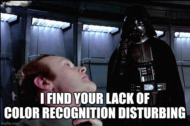I find your lack of faith disturbing | I FIND YOUR LACK OF COLOR RECOGNITION DISTURBING | image tagged in i find your lack of faith disturbing | made w/ Imgflip meme maker