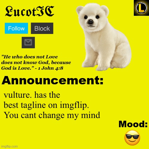 . | vulture. has the best tagline on imgflip. You cant change my mind; 😎 | image tagged in lucotic polar bear announcement temp v3 | made w/ Imgflip meme maker
