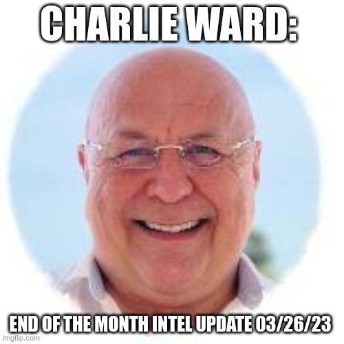 Charlie Ward: End of the Month Intel Update 03/26/23  (Video) 