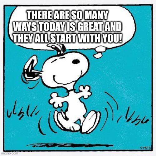 snoopy | THERE ARE SO MANY WAYS TODAY IS GREAT AND THEY ALL START WITH YOU! | image tagged in snoopy,inspirational quote,funny,memes | made w/ Imgflip meme maker