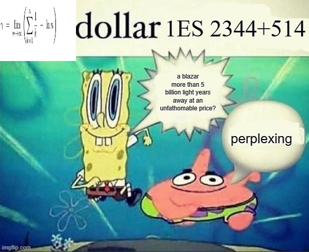 5 dollar foot long | 1ES 2344+514; a blazar more than 5 billion light years away at an unfathomable price? perplexing | image tagged in 5 dollar foot long | made w/ Imgflip meme maker