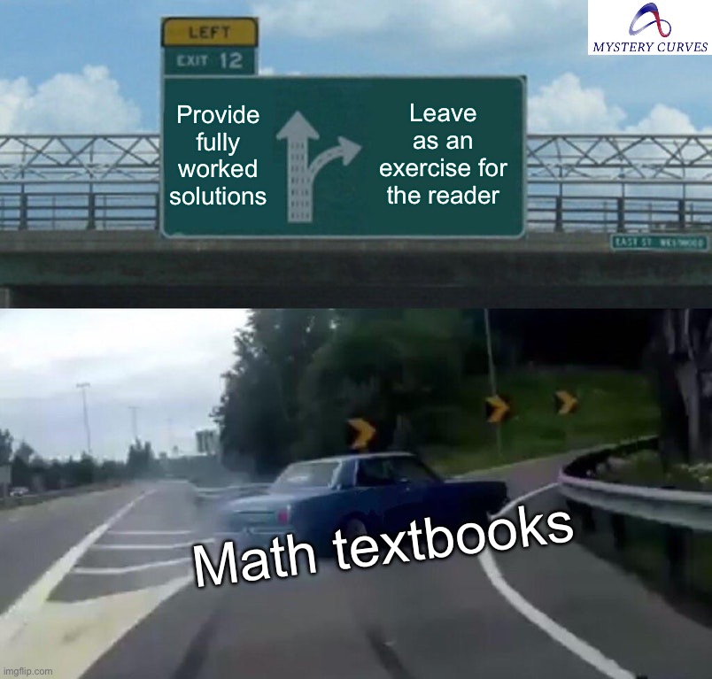 Every math textbook | Provide fully worked solutions; Leave as an exercise for the reader; Math textbooks | image tagged in memes,left exit 12 off ramp,math,maths,mathematics,physics | made w/ Imgflip meme maker