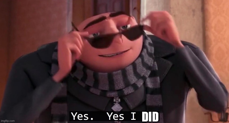 Gru yes, yes i am. | DID | image tagged in gru yes yes i am | made w/ Imgflip meme maker