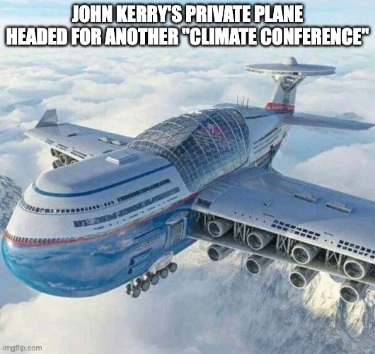 It's Not About Climate; It's About Controlling You | JOHN KERRY'S PRIVATE PLANE HEADED FOR ANOTHER "CLIMATE CONFERENCE" | image tagged in climate,kerry | made w/ Imgflip meme maker