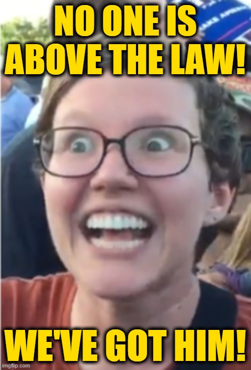 NO ONE IS ABOVE THE LAW! WE'VE GOT HIM! | made w/ Imgflip meme maker