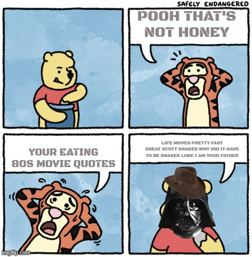 pooh eats 80s movies quotes | POOH THAT'S NOT HONEY; YOUR EATING 80S MOVIE QUOTES; LIFE MOVES PRETTY FAST GREAT SCOTT SNAKES WHY DID IT HAVE TO BE SNAKES LUKE I AM YOUR FATHER | image tagged in that's not honey,80s,winnie the pooh | made w/ Imgflip meme maker