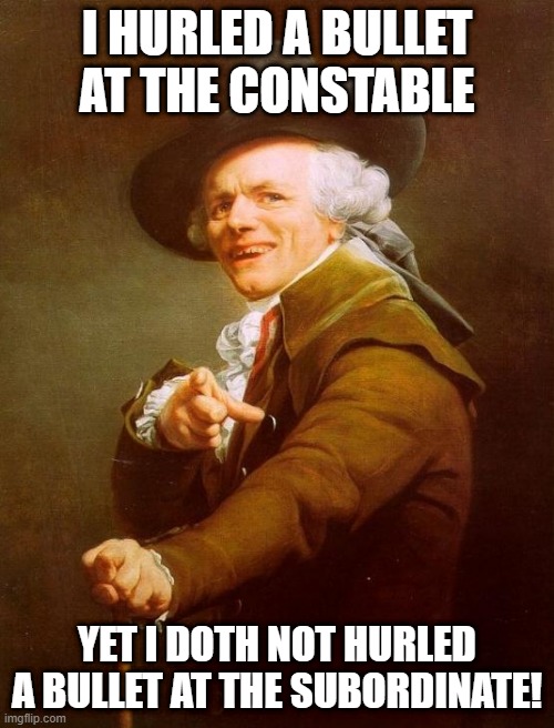 Bob Marley Sang... | I HURLED A BULLET AT THE CONSTABLE; YET I DOTH NOT HURLED A BULLET AT THE SUBORDINATE! | image tagged in memes,joseph ducreux | made w/ Imgflip meme maker