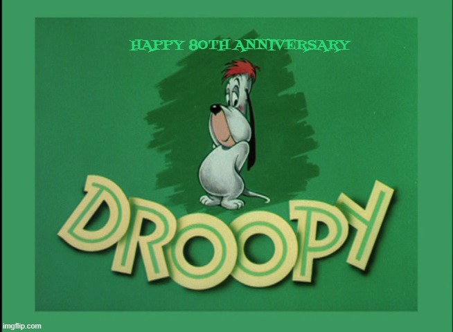 happy 80th anniversary droopy | HAPPY 80TH ANNIVERSARY | image tagged in droopy,warner bros,dogs,anniversary | made w/ Imgflip meme maker