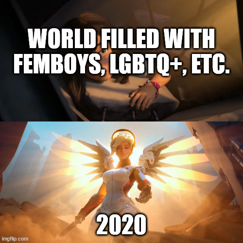 Maybe those hard times can be good for us |  WORLD FILLED WITH FEMBOYS, LGBTQ+, ETC. 2020 | image tagged in overwatch mercy meme,memes,2020 | made w/ Imgflip meme maker