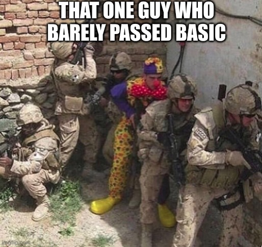 drill sergeants worst enemy | THAT ONE GUY WHO BARELY PASSED BASIC | image tagged in clown military unit,oh no,memes,military,army | made w/ Imgflip meme maker