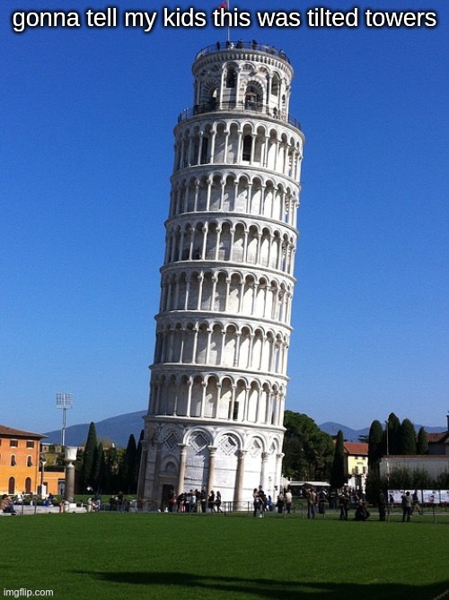 Dad was titled towers in Pisa? | image tagged in memes,funny,fortnite,tilted towers | made w/ Imgflip meme maker