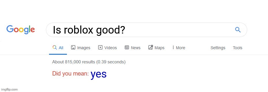 Did you mean? | Is roblox good? yes | image tagged in did you mean | made w/ Imgflip meme maker