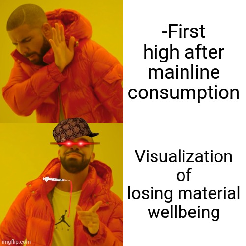 -Never ever again to reach. | -First high after mainline consumption; Visualization of losing material wellbeing | image tagged in memes,drake hotline bling,high five drown,dope,don't do drugs,police chasing guy | made w/ Imgflip meme maker