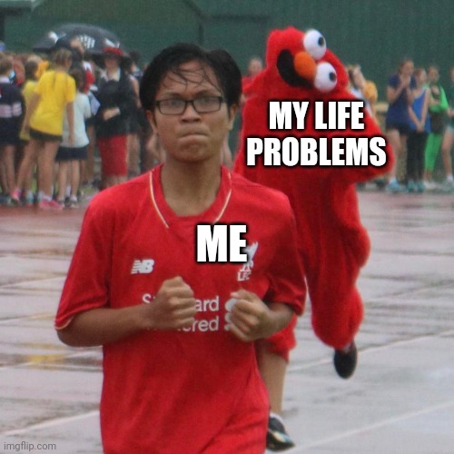 ELMO | MY LIFE PROBLEMS; ME | image tagged in spooky elmo | made w/ Imgflip meme maker