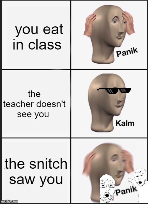 School be like | you eat in class; the teacher doesn't see you; the snitch saw you | image tagged in memes,panik kalm panik | made w/ Imgflip meme maker