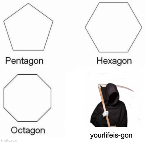 lol | yourlifeis-gon | image tagged in memes,pentagon hexagon octagon | made w/ Imgflip meme maker