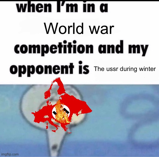 :battle of Moscow: | World war; The ussr during winter | image tagged in me when i'm in a competition and my opponent is,ww2,germany,history,memes | made w/ Imgflip meme maker