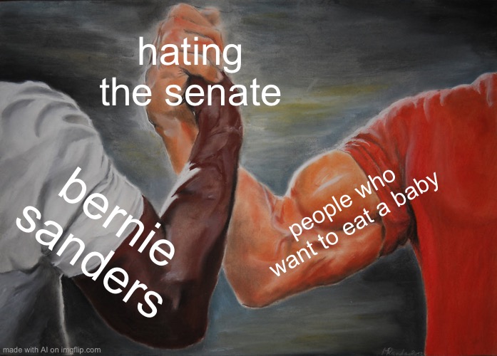 bro wat | hating the senate; people who want to eat a baby; bernie sanders | image tagged in memes,epic handshake | made w/ Imgflip meme maker