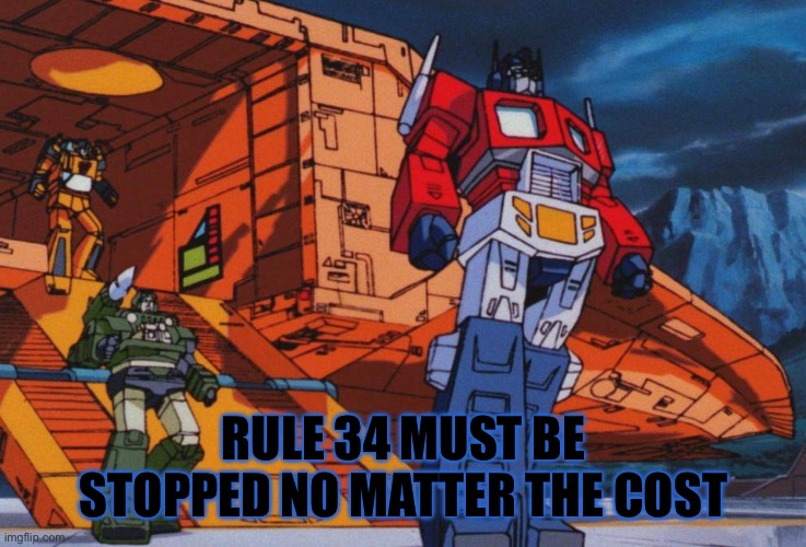 Optimus prime wants to stop rule 34 | RULE 34 MUST BE STOPPED NO MATTER THE COST | image tagged in megatron must be stopped,rule 34 | made w/ Imgflip meme maker