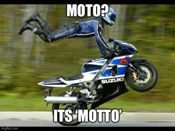 Motorcycle Trick | MOTO? ITS ‘MOTTO’ | image tagged in motorcycle trick | made w/ Imgflip meme maker