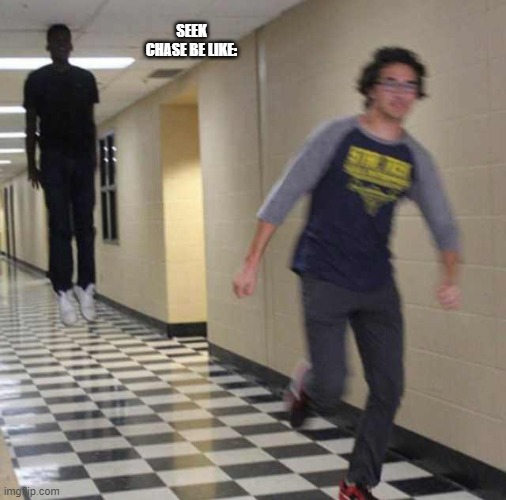 floating boy chasing running boy | SEEK CHASE BE LIKE: | image tagged in floating boy chasing running boy | made w/ Imgflip meme maker