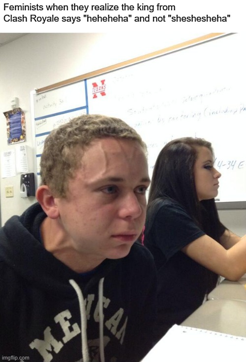 Hold fart | Feminists when they realize the king from Clash Royale says "heheheha" and not "sheshesheha" | image tagged in hold fart | made w/ Imgflip meme maker