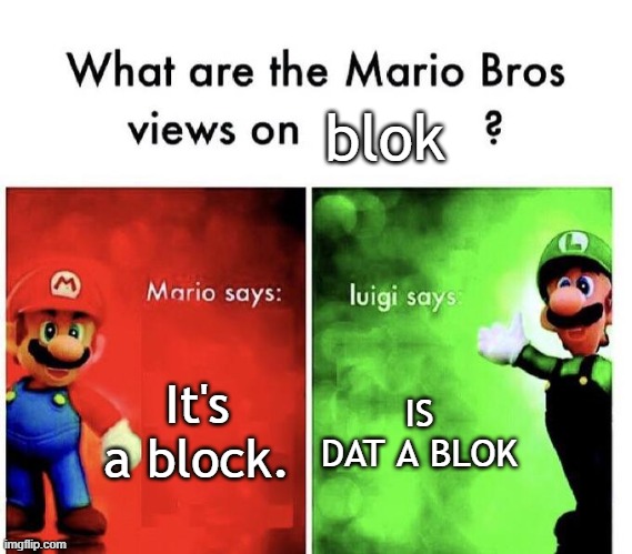 IS DAT A BLOK | blok; It's a block. IS DAT A BLOK | image tagged in mario bros views | made w/ Imgflip meme maker