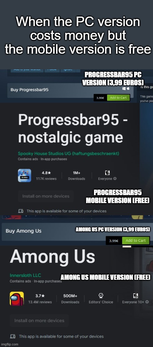 why tho | When the PC version costs money but the mobile version is free; PROGRESSBAR95 PC VERSION (3,99 EUROS); PROGRESSBAR95 MOBILE VERSION (FREE); AMONG US PC VERSION (3,99 EUROS); AMONG US MOBILE VERSION (FREE) | image tagged in memes,steam,progressbar95,among us,video games | made w/ Imgflip meme maker