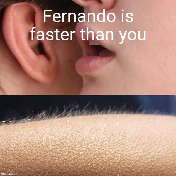 Whisper and Goosebumps | Fernando is faster than you | image tagged in whisper and goosebumps,formula 1 | made w/ Imgflip meme maker