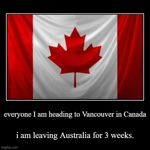 Canada travel | image tagged in funny,demotivationals,canada,australia,canadian,australians | made w/ Imgflip demotivational maker