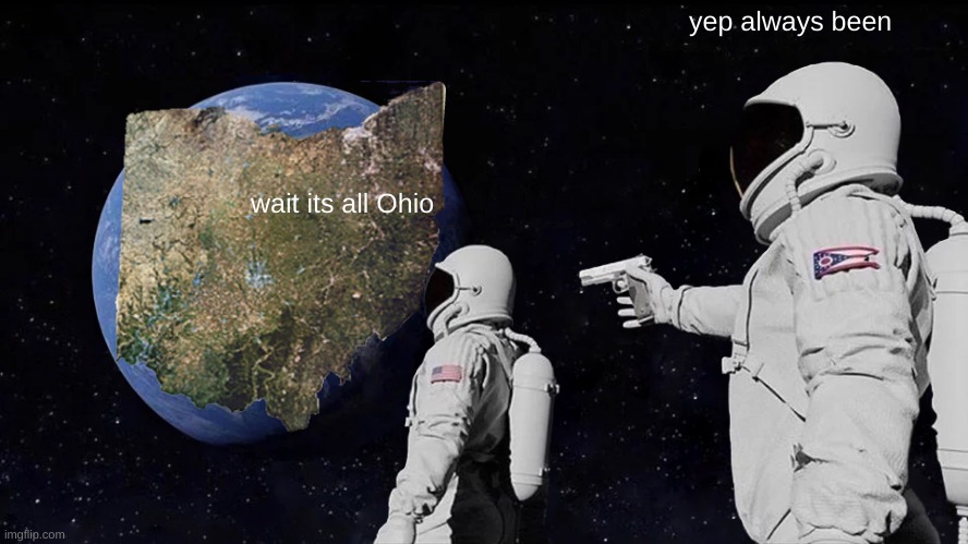 Always Has Been Meme | yep always been; wait its all Ohio | image tagged in memes,always has been | made w/ Imgflip meme maker