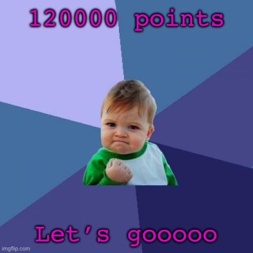Reheheheh | 120000 points; Let’s gooooo | image tagged in memes,success kid,funy,mems | made w/ Imgflip meme maker