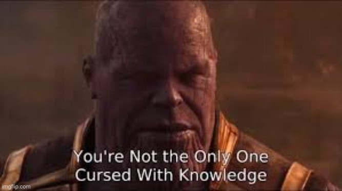 your not the only one cursed with knowledge | image tagged in your not the only one cursed with knowledge | made w/ Imgflip meme maker