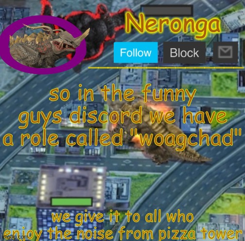 fycgvjbhk | so in the funny guys discord we have a role called "woagchad"; we give it to all who enjoy the noise from pizza tower | made w/ Imgflip meme maker
