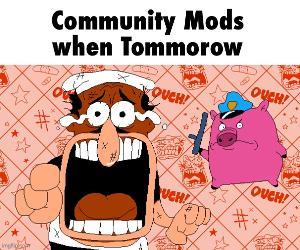 Community Mods when Tommorow | image tagged in that s the one officer | made w/ Imgflip meme maker