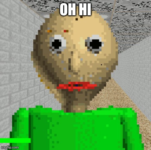 Baldi | OH HI | image tagged in baldi | made w/ Imgflip meme maker