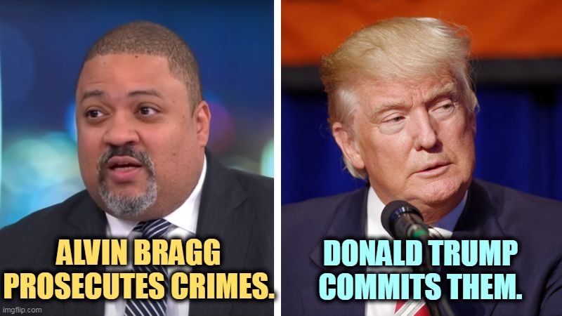 Bragg loves America. Trump loves money. | ALVIN BRAGG PROSECUTES CRIMES. DONALD TRUMP COMMITS THEM. | image tagged in alvin bragg prosecutes crimes donald trump commits them,donald trump,career,criminal | made w/ Imgflip meme maker