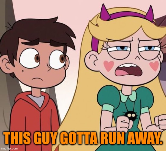 Star Ready while Marco not | THIS GUY GOTTA RUN AWAY. | image tagged in star ready while marco not | made w/ Imgflip meme maker