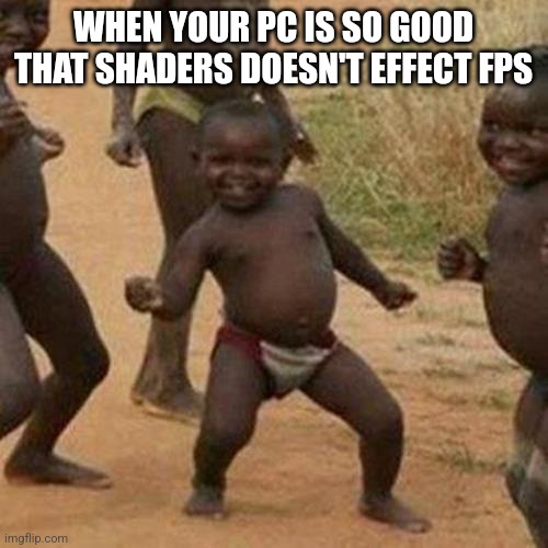 Third World Success Kid Meme | WHEN YOUR PC IS SO GOOD THAT SHADERS DOESN'T EFFECT FPS | image tagged in memes,third world success kid,rtx,shaders,minecraft | made w/ Imgflip meme maker