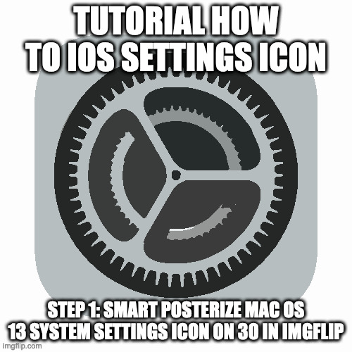 made this meme while making my watch face based on ventura and i needed to posterize stuff so i dont get copyrighted | TUTORIAL HOW TO IOS SETTINGS ICON; STEP 1: SMART POSTERIZE MAC OS 13 SYSTEM SETTINGS ICON ON 30 IN IMGFLIP | image tagged in help i accidentally made this meme | made w/ Imgflip meme maker