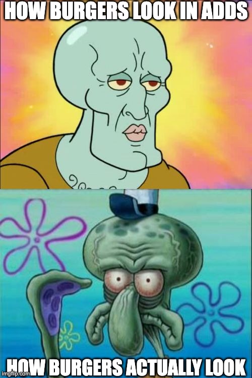 burgers | HOW BURGERS LOOK IN ADDS; HOW BURGERS ACTUALLY LOOK | image tagged in memes,squidward | made w/ Imgflip meme maker