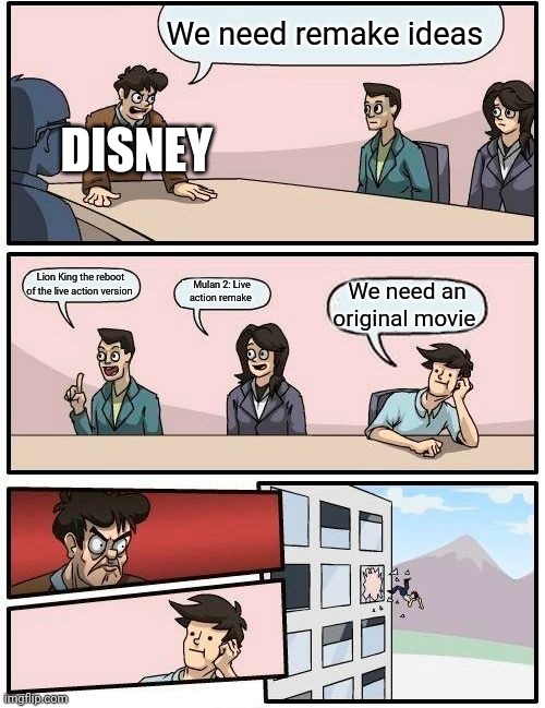 Disney is afraid of original ideas | We need remake ideas; DISNEY; Lion King the reboot of the live action version; Mulan 2: Live action remake; We need an original movie | image tagged in memes,boardroom meeting suggestion | made w/ Imgflip meme maker